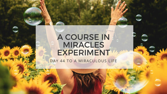 LESSON 44 TO A MIRACULOUS LIFE