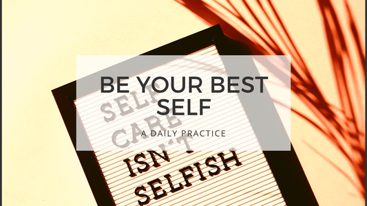 BE YOUR BEST SELF - Self Care Isn't Selfish