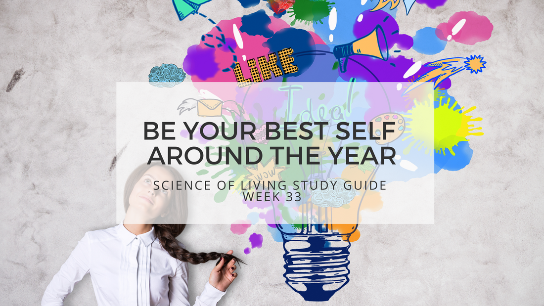 BE YOUR BEST SELF AROUND THE YEAR- SCIENCE OF LIVING STUDY GUIDE WEEK 33