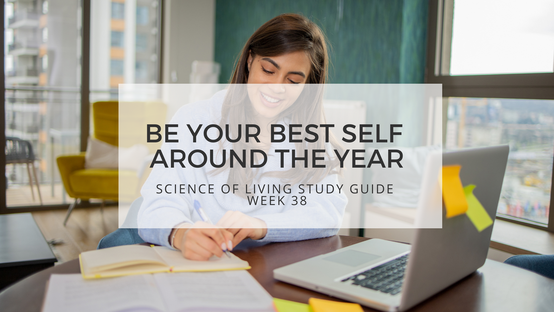 BE YOUR BEST SELF AROUND THE YEAR - SCIENCE OF LIVING STUDY GUIDE WEEK 38