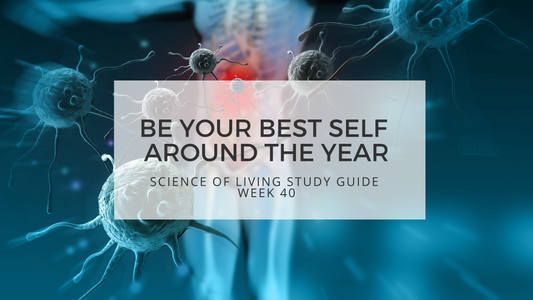 BE YOUR BEST SELF AROUND THE YEAR - SCIENCE OF LIVING STUDY GUIDE WEEK 40