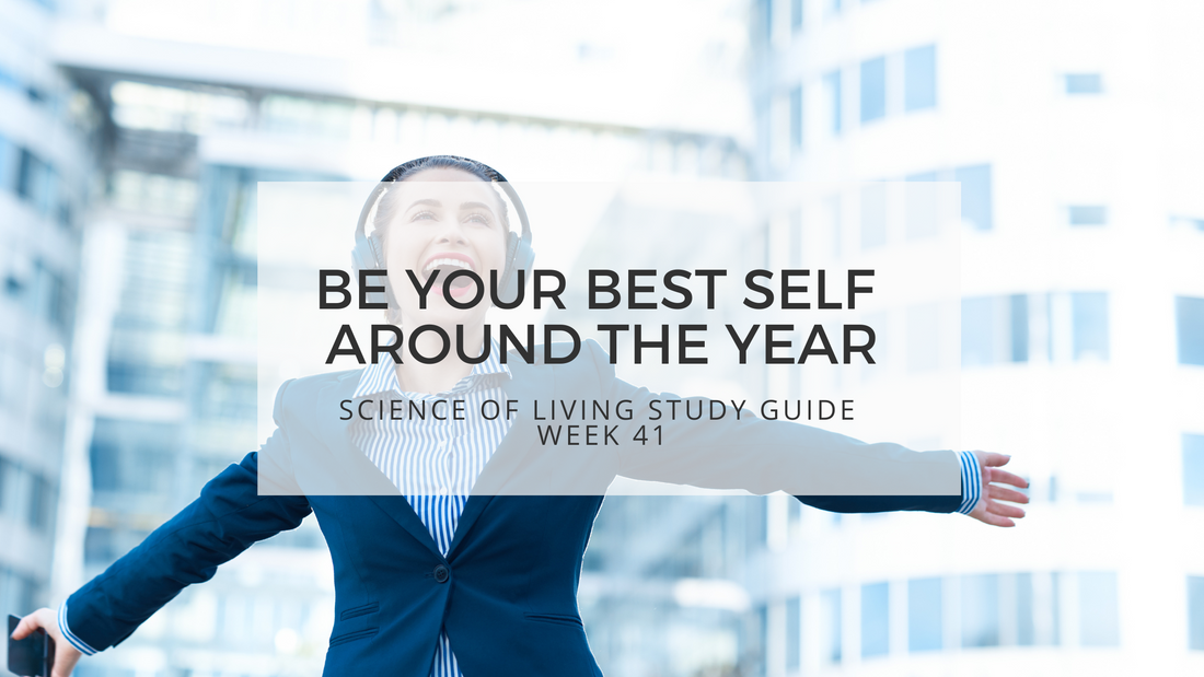 BE YOUR BEST SELF AROUND THE YEAR - SCIENCE OF LIVING STUDY GUIDE WEEK 41