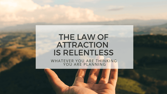 THE LAW OF ATTRACTION IS RELENTLESS