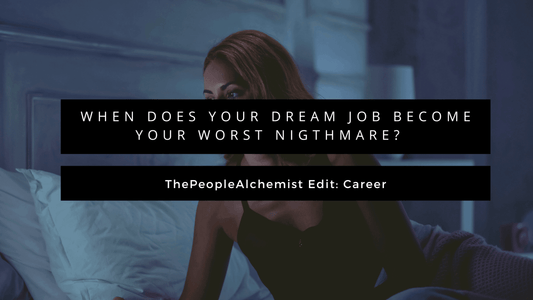 WHEN DOES YOUR DREAM JOB BECOME YOUR WORST NIGHTMARE?