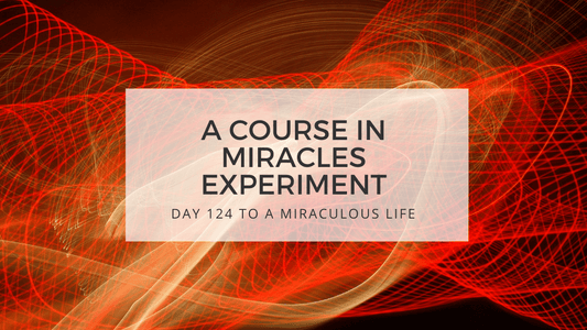 lesson 124 to a miraculous life