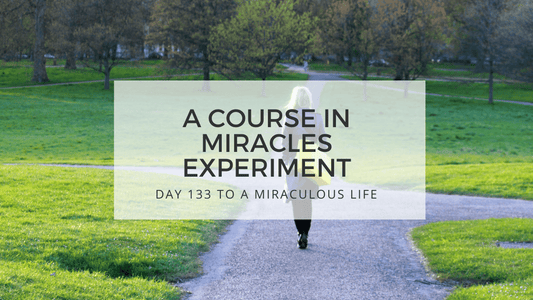 LESSON 133 TO A MIRACULOUS LIFE