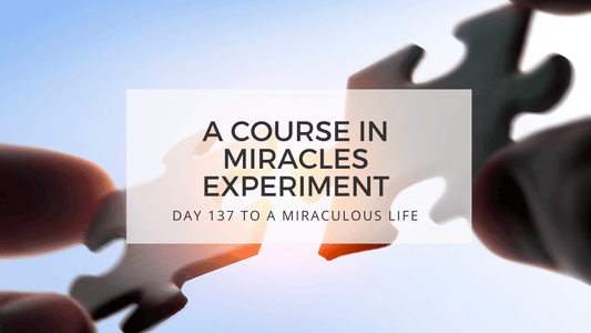 lesson 137 to a miraculous life