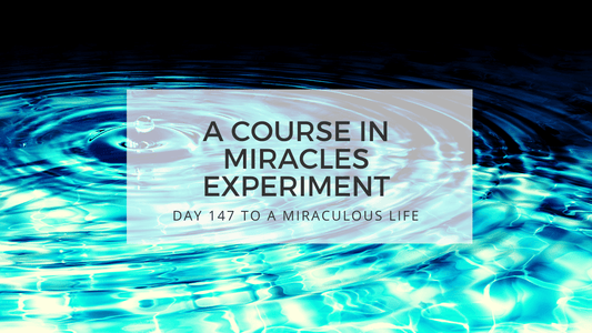 lesson 147 to a miraculous life