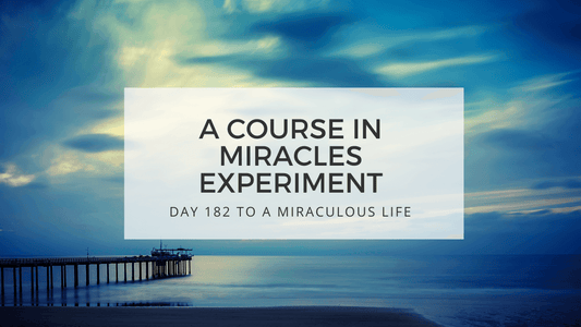 LESSON 182 TO A MIRACULOUS LIFE