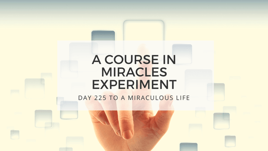 LESSON 225 TO A MIRACULOUS LIFE