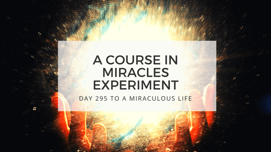 lesson 295 to a miraculous life