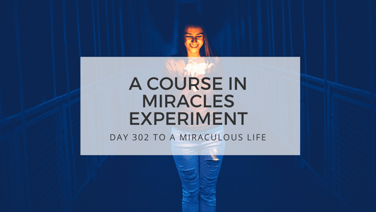 LESSON 302 TO A MIRACULOUS LIFE