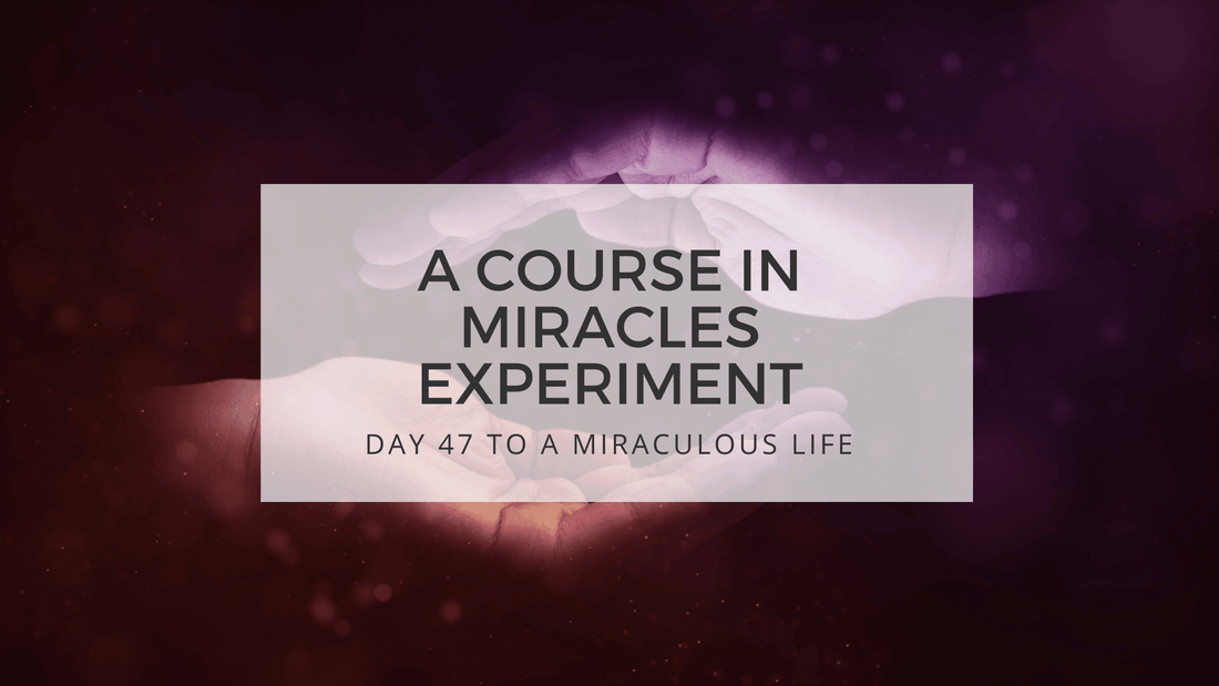 lesson 47 to a miraculous life