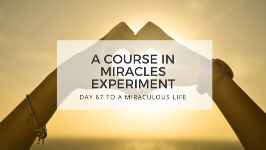 lesson 67 to a miraculous life