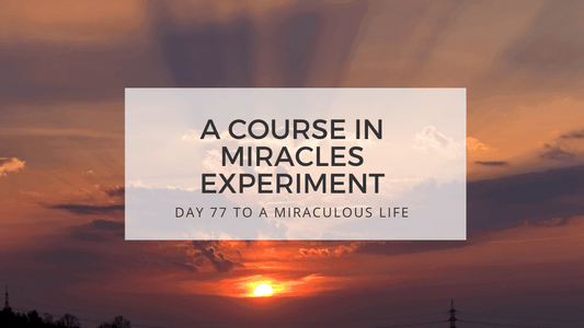 LESSON 77 TO A MIRACULOUS LIFE