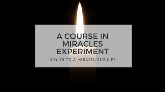 LESSON 85 TO A MIRACULOUS LIFE