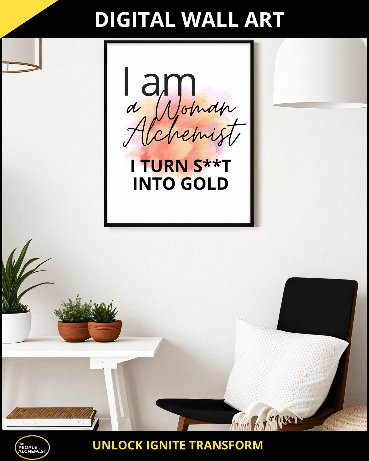 Digital Wall Art collection image showcasing the "I am a Woman Alchemist. I Turn S*** into Gold" digital print on a frame in a white room. Unlock Ignite Transform